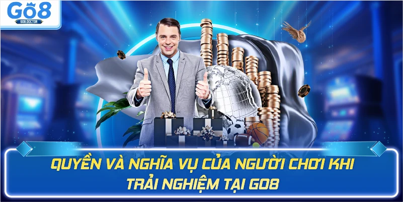 Quyền và nghĩa vụ của người chơi khi trải nghiệm tại Go8